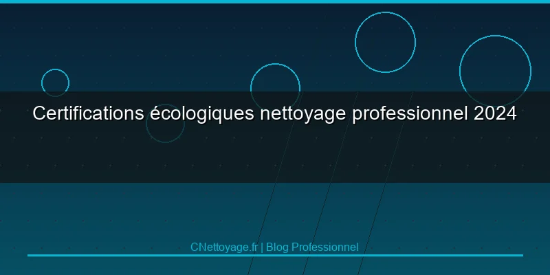 Certifications &eacute;cologiques nettoyage professionnel 2024