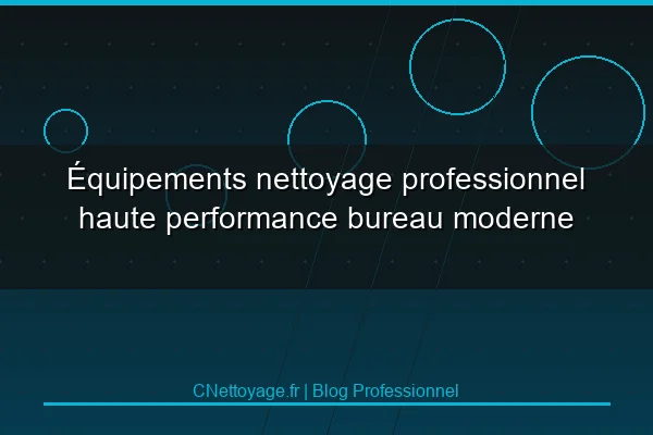 &Eacute;quipements nettoyage professionnel haute performance bureau moderne