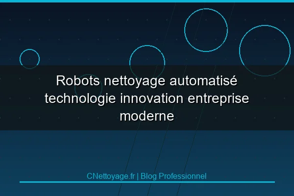 Robots nettoyage automatis&eacute; technologie innovation entreprise moderne